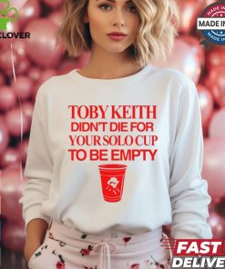Toby Keith Didn't Die For Your Solo Cup To Be Empty T Shirt