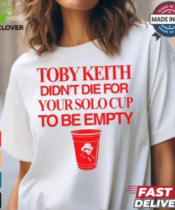 Toby Keith Didn't Die For Your Solo Cup To Be Empty T Shirt 1 Toby Keith Didn't Die For Your Solo Cup To Be Empty T Shirt