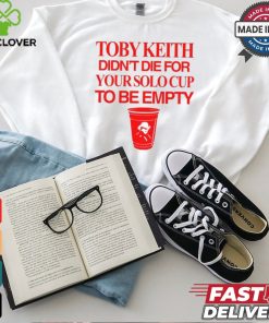Toby Keith Didn't Die For Your Solo Cup To Be Empty T Shirt 2 Toby Keith Didn't Die For Your Solo Cup To Be Empty T Shirt