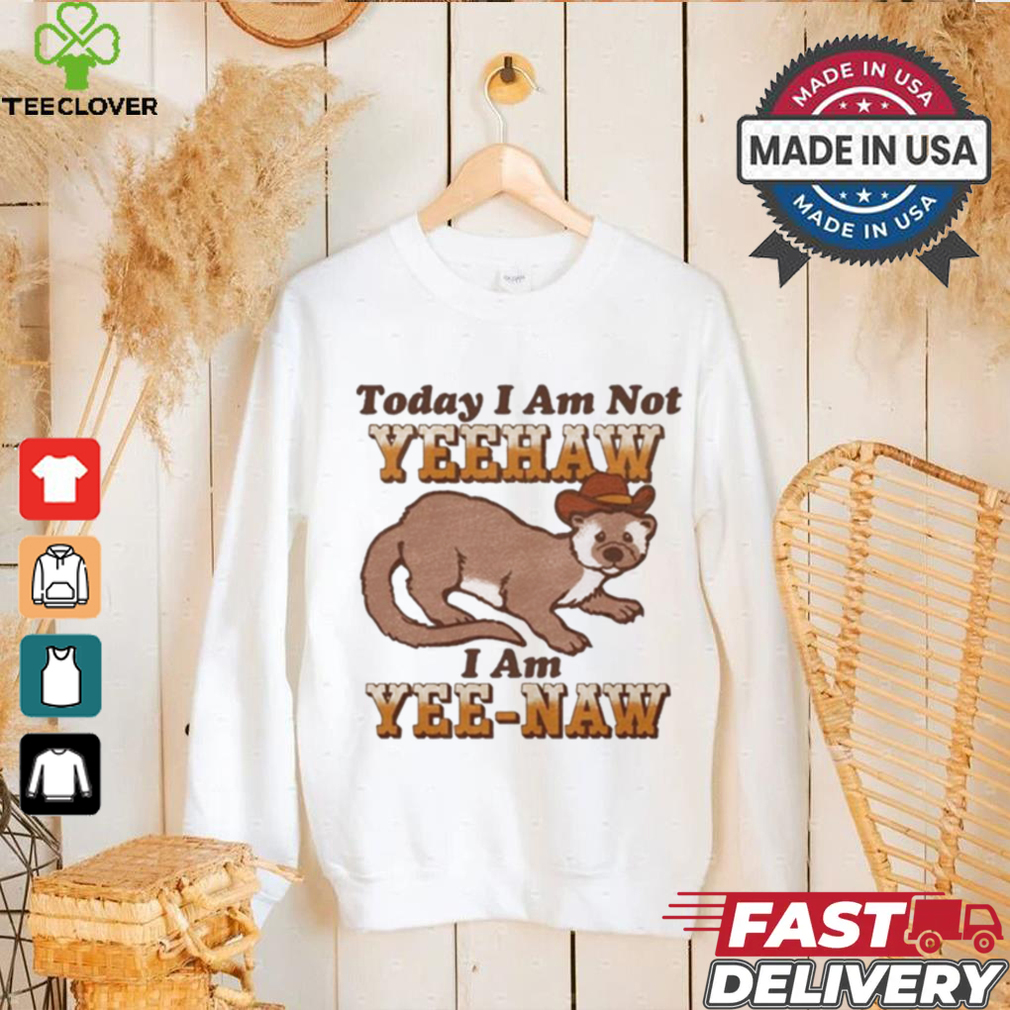 Today I Am Not Yeehaw I Am Yee Naw Shirt Today I Am Not Yeehaw I Am Yee Naw Shirt