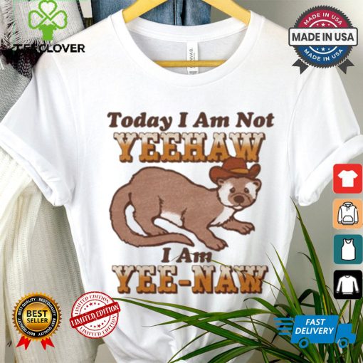 Today I Am Not Yeehaw I Am Yee Naw Shirt