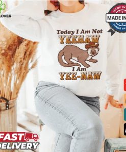 Today I Am Not Yeehaw I Am Yee Naw Shirt