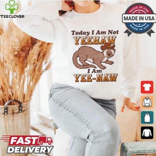 Today I Am Not Yeehaw I Am Yee Naw Shirt