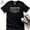 Today I Have Been Sober for 90 days Not Like In A Row Or Anything Just In Total T hoodie, sweater, longsleeve, shirt v-neck, t-shirt