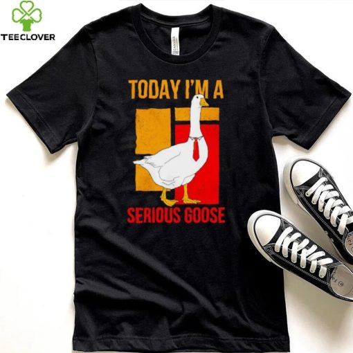 Today I’m a serious Goose hoodie, sweater, longsleeve, shirt v-neck, t-shirt