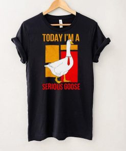 Today I’m a serious Goose hoodie, sweater, longsleeve, shirt v-neck, t-shirt