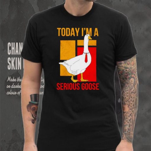 Today I’m a serious Goose hoodie, sweater, longsleeve, shirt v-neck, t-shirt