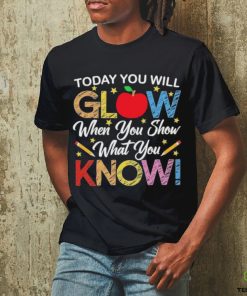 Today You Will Glow When You Show What You Know Long Sleeves T Shirt