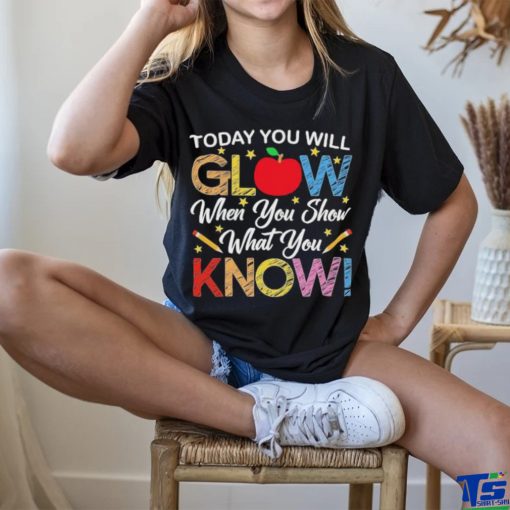 Today You Will Glow When You Show What You Know Long Sleeves T Shirt