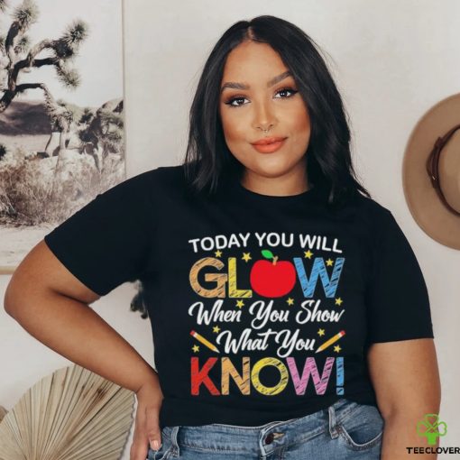 Today You Will Glow When You Show What You Know Long Sleeves T Shirt