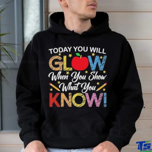 Today You Will Glow When You Show What You Know Long Sleeves T Shirt