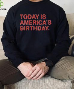 Today is america’s birthday shirt