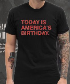 Today is america’s birthday hoodie, sweater, longsleeve, shirt v-neck, t-shirt