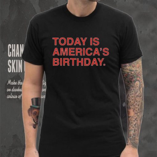 Today is america’s birthday hoodie, sweater, longsleeve, shirt v-neck, t-shirt