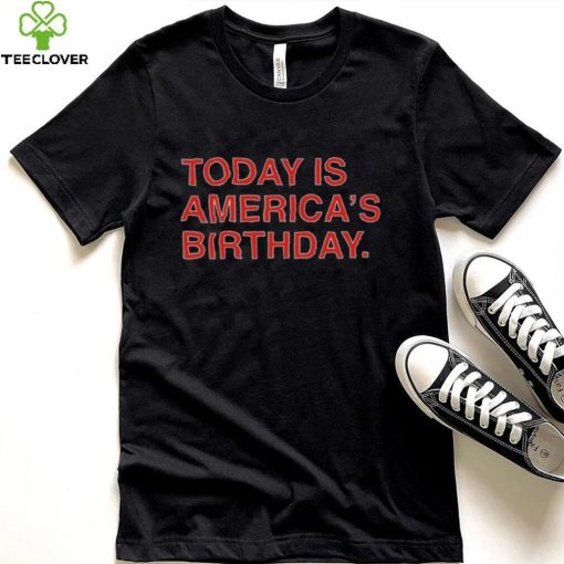 Today is america’s birthday hoodie, sweater, longsleeve, shirt v-neck, t-shirt