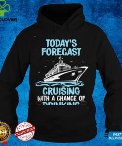 Today's Forecast Cruising With A Chance Of Drinking T Shirt