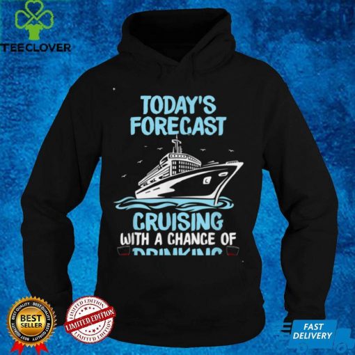 Today’s Forecast Cruising With A Chance Of Drinking T Shirt