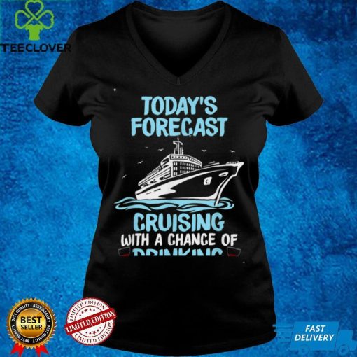 Today’s Forecast Cruising With A Chance Of Drinking T Shirt