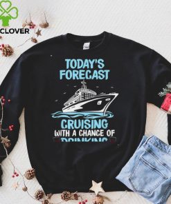 Today's Forecast Cruising With A Chance Of Drinking T Shirt