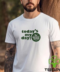 Today’s My Day The Ground Round shirt