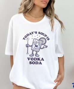Today's Soup Is Vodka Soda T Shirt