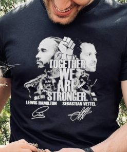 Together We Are Stronger Lewis Hamilton And Sebastian Vettel Black Live Matter signatures shirt