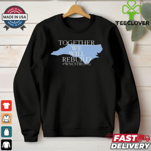 Together We Will Rebuild Wnc Strong T hoodie, sweater, longsleeve, shirt v-neck, t-shirt