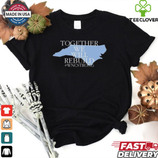 Together We Will Rebuild Wnc Strong T hoodie, sweater, longsleeve, shirt v-neck, t-shirt