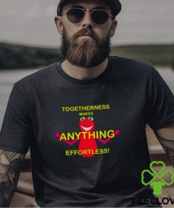 Togetherness makes anything effortless shirt 1 Togetherness makes anything effortless shirt