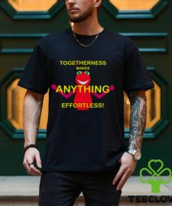 Togetherness makes anything effortless shirt 3 Togetherness makes anything effortless shirt