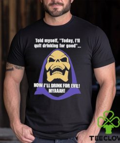 Told Myself Today I’ll Quit Drinking For Good T Shirt