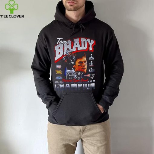 Tom Brady New England Patriots Six Time Super Bowl Champion hoodie, sweater, longsleeve, shirt v-neck, t-shirt