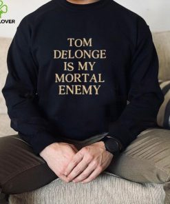 Tom Delonge Is My Mortal Enemy T Shirt