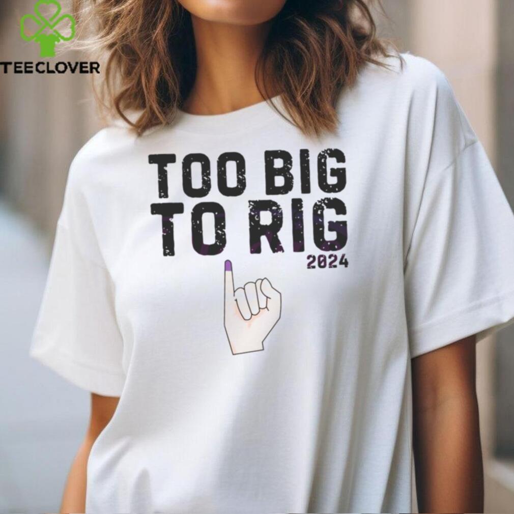 Too Big To Rig 2024 Meme Republican shirt Too Big To Rig 2024 Meme Republican shirt