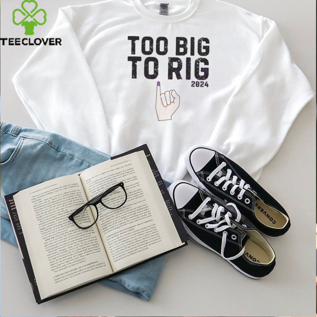 Too Big To Rig 2024 Meme Republican shirt Too Big To Rig 2024 Meme Republican shirt