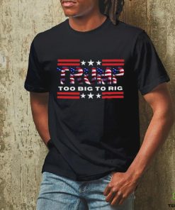 Too Big To Rig Saying Trump 2024 Election Trump Quote Conservative Patriotic Shirt
