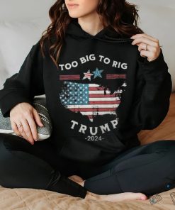 Too Big To Rig Trump 2024 American flag hoodie, sweater, longsleeve, shirt v-neck, t-shirt