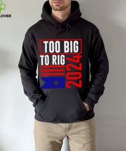 Too Big To Rig Trump 2024 shirt