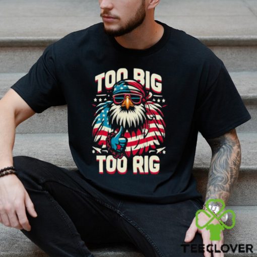 Too Big Too Rig American Eagle wearing sunglasses Usa Flag Election 2024 T Shirt