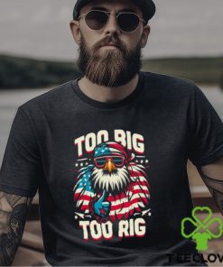 Too Big Too Rig American Eagle wearing sunglasses Usa Flag Election 2024 T Shirt