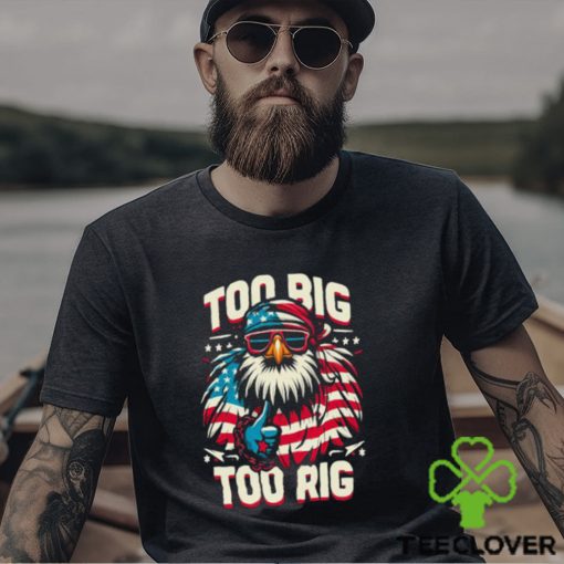 Too Big Too Rig American Eagle wearing sunglasses Usa Flag Election 2024 T Shirt