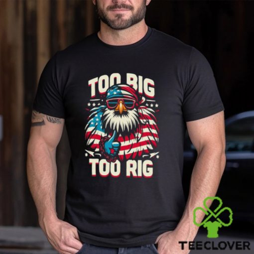 Too Big Too Rig American Eagle wearing sunglasses Usa Flag Election 2024 T Shirt