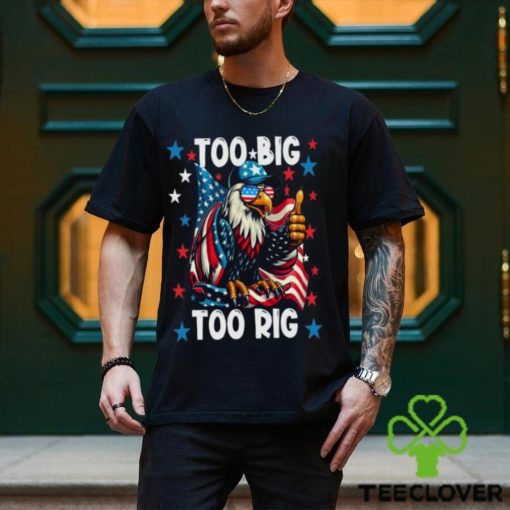 Too Big Too Rig Eagle Thumbs Up Sunglasses Usa Flag Election 2024 T Shirt