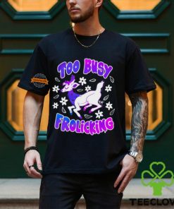 Too Busy Frolicking Shirt