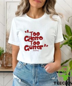 Too Ghetto Too Gutter Shirt 1 Too Ghetto Too Gutter Shirt