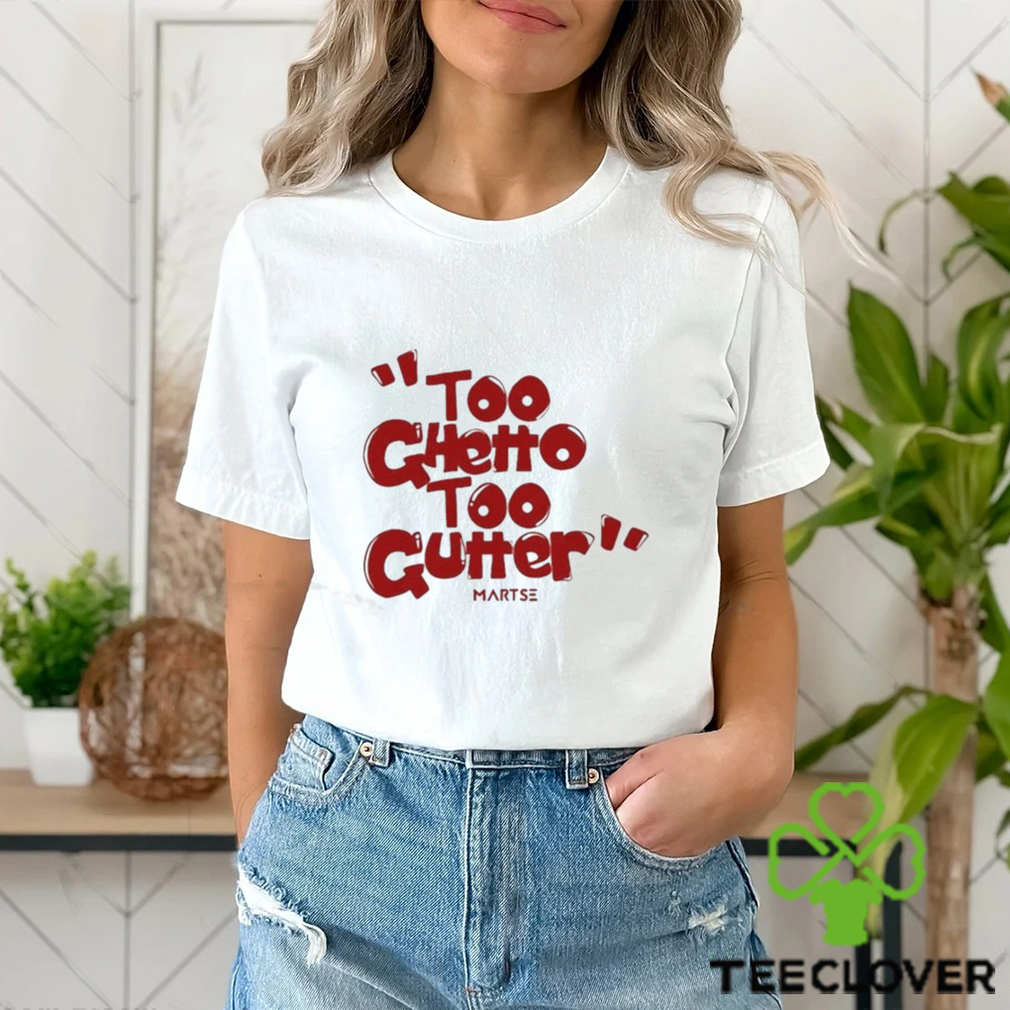 Too Ghetto Too Gutter Shirt Too Ghetto Too Gutter Shirt