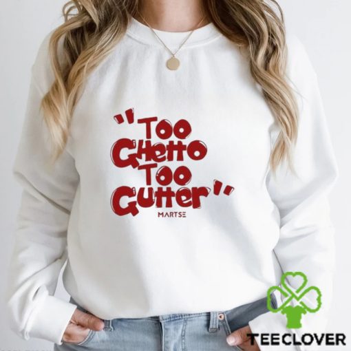 Too Ghetto Too Gutter Shirt