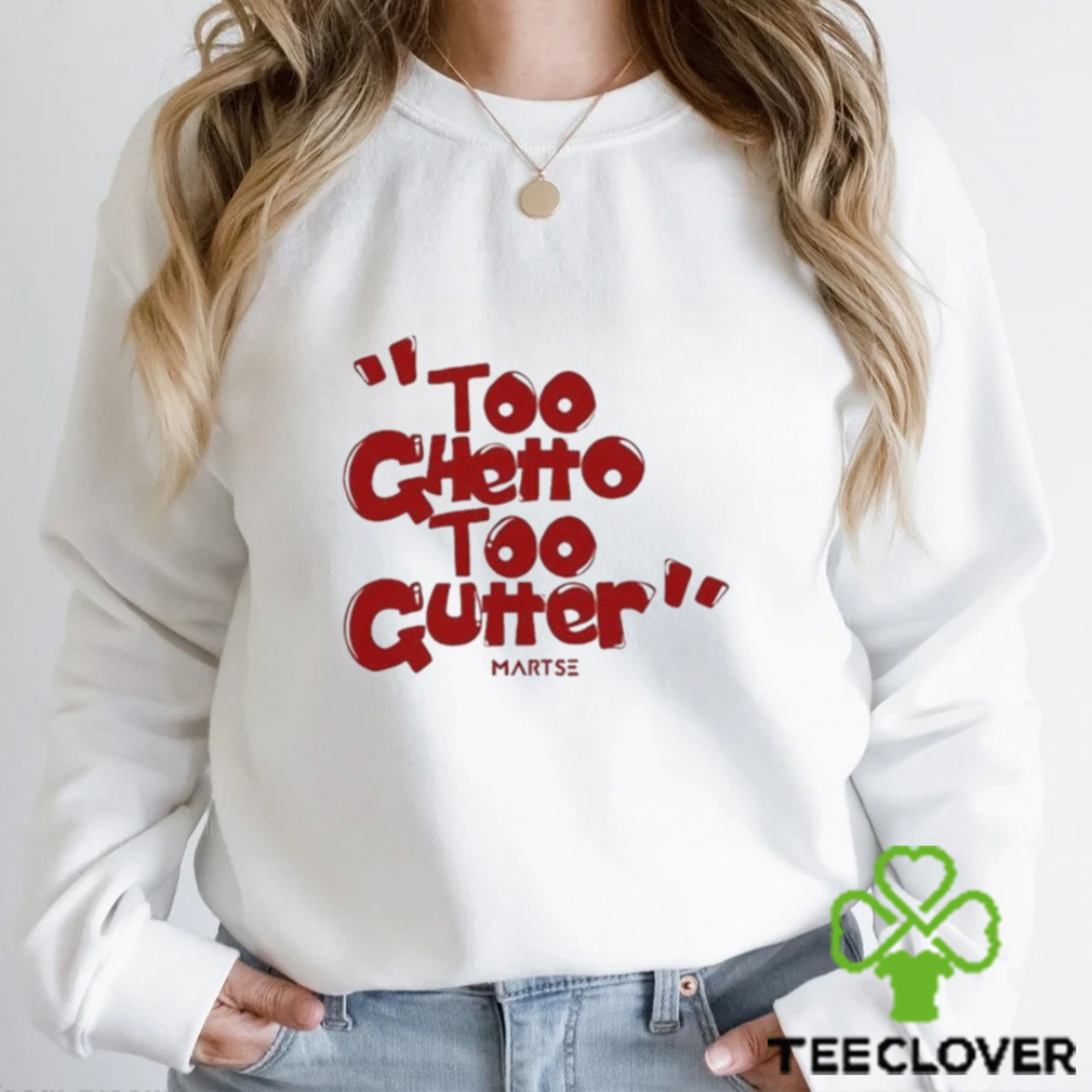 Too Ghetto Too Gutter Shirt Too Ghetto Too Gutter Shirt