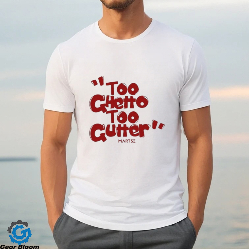Too Ghetto Too Gutter Shirt Too Ghetto Too Gutter Shirt