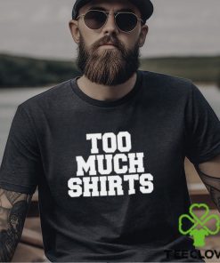Too Much Shirts